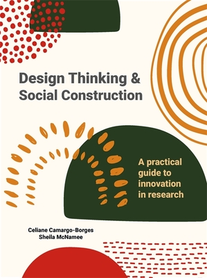 Design Thinking and Social Construction: A Practical Guide to Innovation in Research - Camargo-Borges, Celiane, and McNamee, Sheila