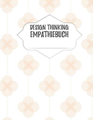 Design Thinking Empathiebuch: groes Notizbuch fr Interviews im Design Thinking Prozess - fr den iterativen und agilen Prozess in der Unternehmensentwicklung im DesignThinking - grozgiges Format ca. A4 - 100 Seiten - Journals, Hr, and Businessdesign, Isynergy