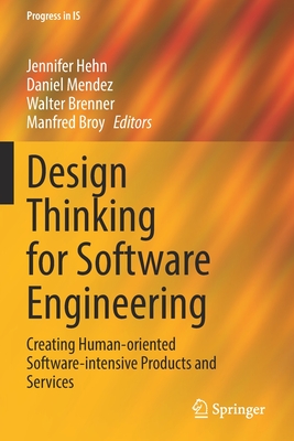 Design Thinking for Software Engineering: Creating Human-oriented Software-intensive Products and Services - Hehn, Jennifer (Editor), and Mendez, Daniel (Editor), and Brenner, Walter (Editor)