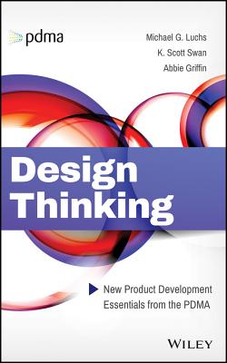 Design Thinking: New Product Development Essentials from the Pdma - Luchs, Michael G, and Swan, Scott, and Griffin, Abbie