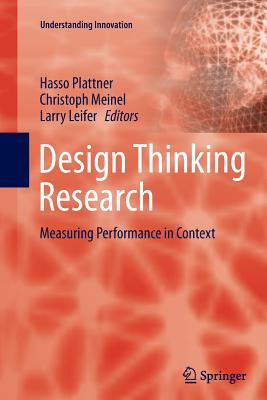 Design Thinking Research: Measuring Performance in Context - Plattner, Hasso (Editor), and Meinel, Christoph (Editor), and Leifer, Larry (Editor)
