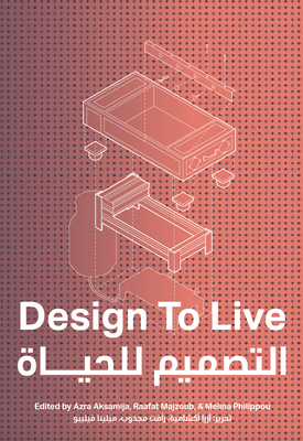 Design to Live: Everyday Inventions from a Refugee Camp - Aksamija, Azra (Editor), and Majzoub, Raafat (Editor), and Philippou, Melina (Editor)
