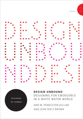 Design Unbound: Ecologies of Change for a White Water World - Pendleton-Jullian, Ann M., and Brown, John Seely