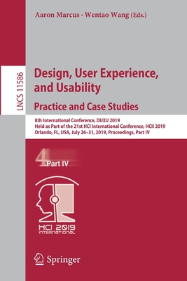 Design, User Experience, and Usability. Practice and Case Studies: 8th International Conference, Duxu 2019, Held as Part of the 21st Hci International Conference, Hcii 2019, Orlando, Fl, Usa, July 26-31, 2019, Proceedings, Part IV - Marcus, Aaron (Editor), and Wang, Wentao (Editor)