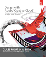 Design with Adobe Creative Cloud Classroom in a Book: Basic Projects Using Photoshop, InDesign, Muse, and More