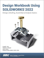 Design Workbook Using SOLIDWORKS 2022: Design, Detailing, Assembly & Analysis Basics