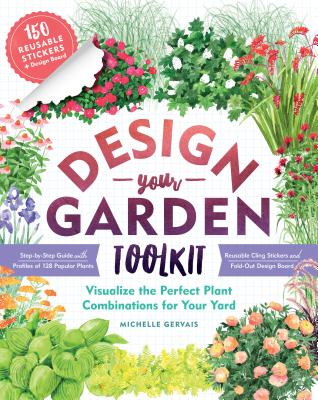 Design-Your-Garden Toolkit: Visualize the Perfect Plant Combinations for Your Yard; Step-By-Step Guide with Profiles of 128 Popular Plants, Reusable Cling Stickers, and Fold-Out Design Board - Gervais, Michelle