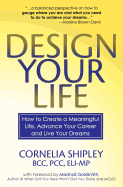 Design Your Life: How to Create a Meaningful Life, Advance Your Career and Live your Dreams - Goldsmith, Marshall, Dr. (Foreword by), and Shipley, Cornelia