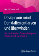 Design Your Mind - Denkfallen Entlarven Und berwinden: Mit Zielfhrendem Denken Die Eigenen Potenziale Voll Ausschpfen