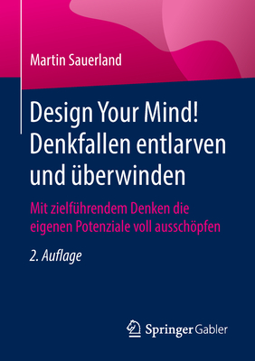 Design Your Mind! Denkfallen Entlarven Und ?berwinden: Mit Zielf?hrendem Denken Die Eigenen Potenziale Voll Ausschpfen - Sauerland, Martin