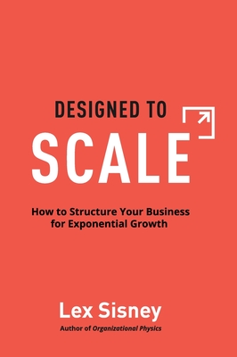 Designed to Scale: How to Structure Your Business for Exponential Growth - Sisney, Lex