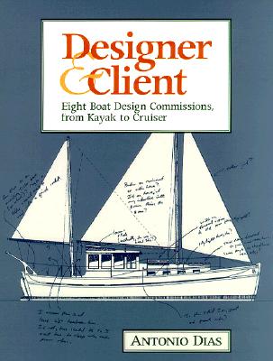 Designer & Client: Eight Boat Design Commissions, from Kayak to Cruiser - Dias, Antonio