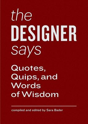 Designer Says (Words of Wisdom): Quotes, Quips, and Words of Wisdom (Gift Book with Inspirational Quotes for Designers, Fun for Team Building and Creative Motivation) - Bader, Sara (Editor)