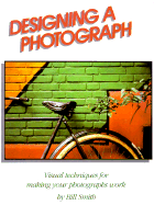 Designing a Photograph - Smith, Bill, and Watson-Guptill Publishing