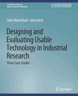 Designing and Evaluating Usable Technology in Industrial Research: Three Case Studies