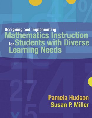 Designing and Implementing Mathematics Instruction for Students with Diverse Learning Needs - Hudson, Pamela, and Miller, Susan