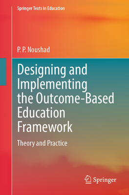 Designing and Implementing the Outcome-Based Education Framework: Theory and Practice - Noushad, P P