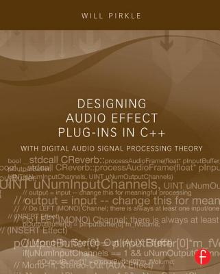 Designing Audio Effect Plug-Ins in C++: With Digital Audio Signal Processing Theory - Pirkle, Will C