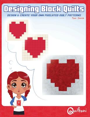 Designing Block Quilts: Design & Create your own Pixelated Patterns - Neff, Rachel (Editor), and Smith, Toni D