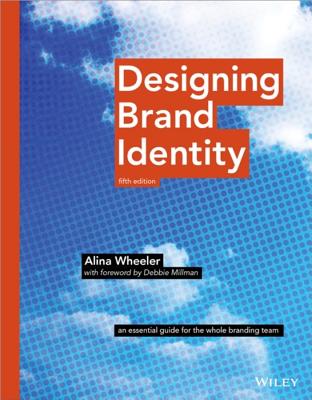 Designing Brand Identity: An Essential Guide for the Whole Branding Team - Wheeler, Alina, and Millman, Debbie (Foreword by)