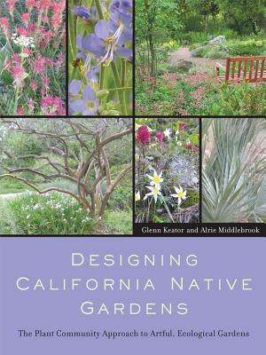 Designing California Native Gardens: The Plant Community Approach to Artful, Ecological Gardens - Keator, Glenn, and Middlebrook, Alrie, and Faber, Phyllis M
