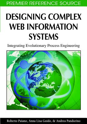 Designing Complex Web Information Systems: Integrating Evolutionary Process Engineering - Paiano, Roberto, and Guido, Anna Lisa, and Pandurino, Andrea