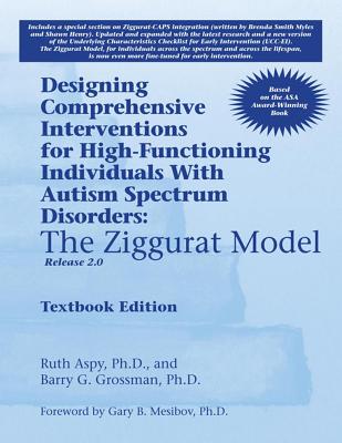 Designing Comprehensive Interventions for High-Functioning Individuals With Autism Spectrum Disorders: The Ziggurat Model-Release 2.0 - Aspy, Ruth, PhD, and Grossman, Barry G, PhD, and Mesibov, Gary B, PhD (Foreword by)