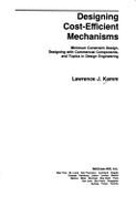 Designing Cost-Efficient Mechanisms: Minimum Constraint Design, Designing with Commercial Components, and Topics in Design Engineering - Kamn, Lawrence J, and Kamm, Lawrence J