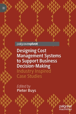 Designing Cost Management Systems to Support Business Decision-Making: Industry Inspired Case Studies - Buys, Pieter (Editor)