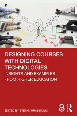 Designing Courses with Digital Technologies: Insights and Examples from Higher Education - Hrastinski, Stefan (Editor)