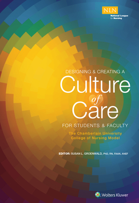 Designing & Creating a Culture of Care for Students & Faculty: The Chamberlain University College of Nursing Model - Groenwald, Susan (Editor)