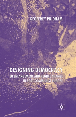 Designing Democracy: Eu Enlargement and Regime Change in Post-Communist Europe - Pridham, G