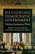 Designing Democratic Government: Making Institutions Work