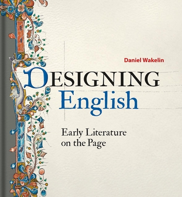 Designing English: Early Literature on the Page - Wakelin, Daniel