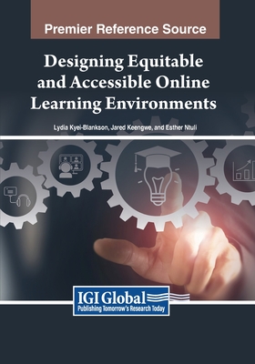 Designing Equitable and Accessible Online Learning Environments - Kyei-Blankson, Lydia (Editor), and Keengwe, Jared (Editor), and Ntuli, Esther (Editor)