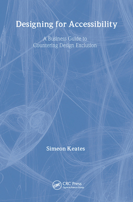 Designing for Accessibility: A Business Guide to Countering Design Exclusion - Keates, Simeon