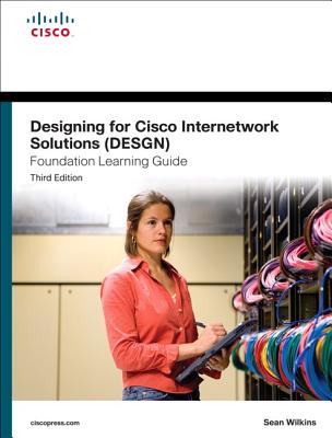 Designing for Cisco Internetwork Solutions (DESGN) Foundation Learning Guide - Wilkins, Sean