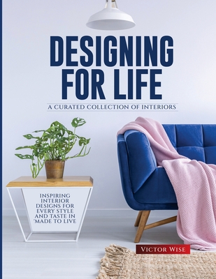 Designing for Life: Inspiring Interior Designs for Every Style and Taste in Made to Live - Victor Wise