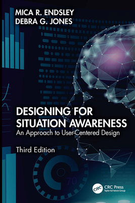 Designing for Situation Awareness: An Approach to User-Centered Design, Third Edition - Endsley, Mica R, and Jones, Debra G