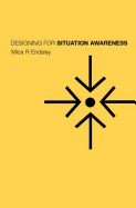Designing for Situation Awareness: An Approach to User-Centered Design
