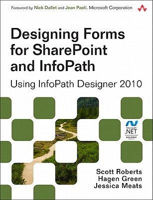 Designing Forms for SharePoint and InfoPath: Using InfoPath Designer 2010 - Roberts, Scott, and Green, Hagen, and Meats, Jessica