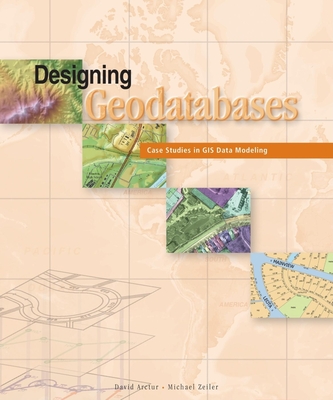 Designing Geodatabases: Case Studies in GIS Data Modeling - Arctur, David, and Zeiler, Michael