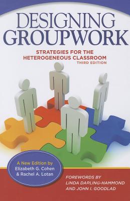 Designing Groupwork: Strategies for the Heterogeneous Classroom - Cohen, Elizabeth G, and Lotan, Rachel A, and Darling-Hammond, Linda (Foreword by)