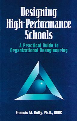 Designing High Performance Schools: A Practical Guide to Organizational Reengineering - Duffy, Francis