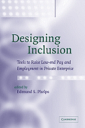 Designing Inclusion: Tools to Raise Low-End Pay and Employment in Private Enterprise - Phelps, Edmund S (Editor)