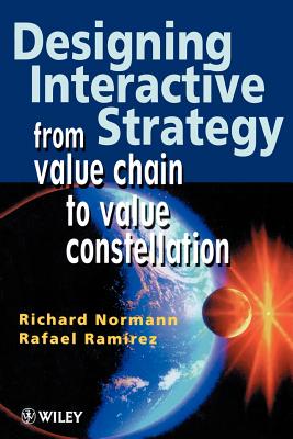 Designing Interactive Strategy: From Value Chain to Value Constellation - Normann, Richard, and Ramrez, Rafael