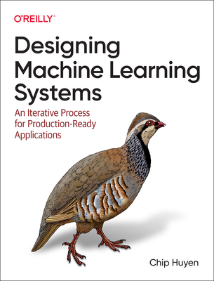 Designing Machine Learning Systems: An Iterative Process for Production-Ready Applications - Huyen, Chip