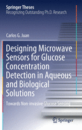 Designing Microwave Sensors for Glucose Concentration Detection in Aqueous and Biological Solutions: Towards Non-Invasive Glucose Sensing