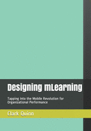 Designing mLearning: Tapping Into the Mobile Revolution for Organizational Performance