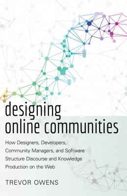 Designing Online Communities: How Designers, Developers, Community Managers, and Software Structure Discourse and Knowledge Production on the Web - Knobel, Michele (Series edited by), and Lankshear, Colin (Series edited by), and Owens, Trevor